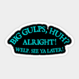 Big Gulps, huh? Sticker